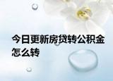 今日更新房贷转公积金怎么转