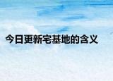 今日更新宅基地的含义
