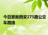 今日更新西安275路公交车路线