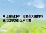今日更新口罩一定要买灭菌的吗,医用口罩为什么不灭菌
