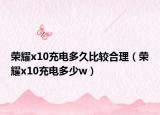荣耀x10充电多久比较合理（荣耀x10充电多少w）