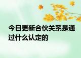 今日更新合伙关系是通过什么认定的