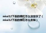 miui12下面的横杠怎么没显示了（miui12下面的横杠怎么去掉）