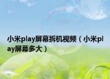 小米play屏幕拆机视频（小米play屏幕多大）