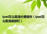 ipad怎么取消分屏操作（ipad怎么取消底部栏）