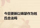 今日更新以锦瑟作为姓氏合法吗