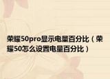 荣耀50pro显示电量百分比（荣耀50怎么设置电量百分比）