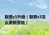 联想s5升级（联想s5怎么更新系统）