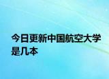 今日更新中国航空大学是几本