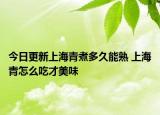今日更新上海青煮多久能熟 上海青怎么吃才美味