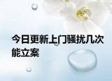 今日更新上门骚扰几次能立案