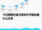 今日更新巨量引擎和字节跳动是什么关系