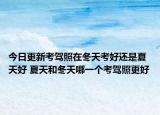 今日更新考驾照在冬天考好还是夏天好 夏天和冬天哪一个考驾照更好
