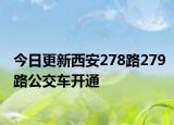 今日更新西安278路279路公交车开通