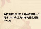 今日更新2022年上海中考延期一个月吗 2022年上海中考为什么延期一个月