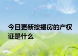今日更新按揭房的产权证是什么