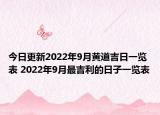 今日更新2022年9月黄道吉日一览表 2022年9月最吉利的日子一览表