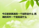 今日更新西湖另一个别称是什么 西湖的另外一个别名是什么