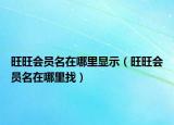 旺旺会员名在哪里显示（旺旺会员名在哪里找）