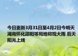 今日更新3月31日至4月2日今明天湖南怀化邵阳等局地将现大雨 后天阳光上线