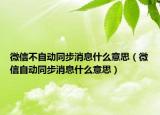 微信不自动同步消息什么意思（微信自动同步消息什么意思）