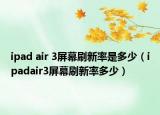 ipad air 3屏幕刷新率是多少（ipadair3屏幕刷新率多少）