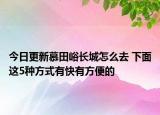 今日更新慕田峪长城怎么去 下面这5种方式有快有方便的