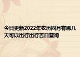 今日更新2022年农历四月有哪几天可以出行出行吉日查询