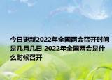 今日更新2022年全国两会召开时间是几月几日 2022年全国两会是什么时候召开