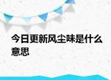 今日更新风尘味是什么意思