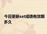 今日更新sat成绩有效期多久