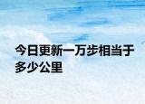今日更新一万步相当于多少公里