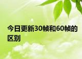 今日更新30帧和60帧的区别