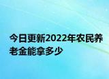 今日更新2022年农民养老金能拿多少