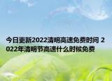 今日更新2022清明高速免费时间 2022年清明节高速什么时候免费