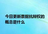 今日更新票据抗辩权的概念是什么