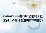 redmi5plus有OTG功能吗（红米pLus5为什么没有OTG功能）