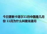今日更新卡塔尔11月中国是几月份 11月为什么叫做龙潜月