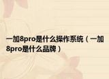 一加8pro是什么操作系统（一加8pro是什么品牌）