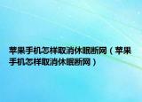 苹果手机怎样取消休眠断网（苹果手机怎样取消休眠断网）