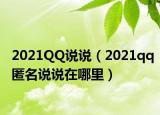 2021QQ说说（2021qq匿名说说在哪里）