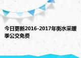 今日更新2016-2017年衡水采暖季公交免费