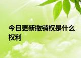 今日更新撤销权是什么权利