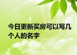 今日更新买房可以写几个人的名字