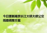 今日更新南京长江大桥大修公交线路调整方案