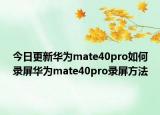今日更新华为mate40pro如何录屏华为mate40pro录屏方法