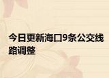 今日更新海口9条公交线路调整