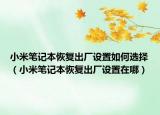 小米笔记本恢复出厂设置如何选择（小米笔记本恢复出厂设置在哪）