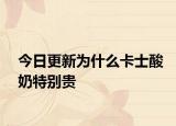 今日更新为什么卡士酸奶特别贵