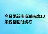今日更新南京湖南路10条线路临时绕行